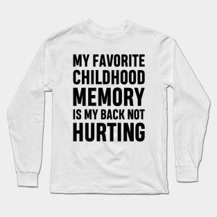 My Favorite Childhood Memory Is My Back Not Hurting Funny Adulting Sarcastic Gift Long Sleeve T-Shirt